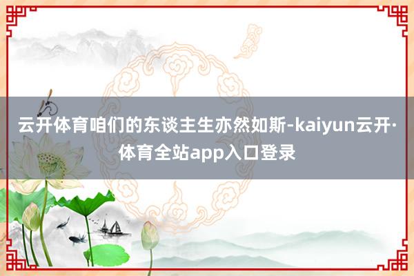 云开体育咱们的东谈主生亦然如斯-kaiyun云开·体育全站app入口登录