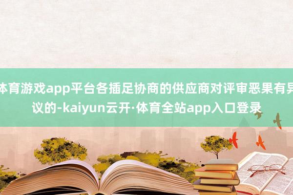 体育游戏app平台各插足协商的供应商对评审恶果有异议的-kaiyun云开·体育全站app入口登录