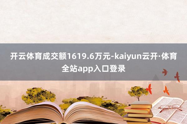 开云体育成交额1619.6万元-kaiyun云开·体育全站app入口登录