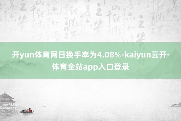 开yun体育网日换手率为4.08%-kaiyun云开·体育全站app入口登录