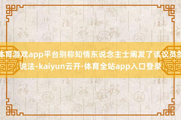 体育游戏app平台别称知情东说念主士阐发了该议员的说法-kaiyun云开·体育全站app入口登录