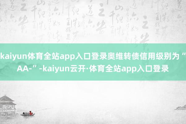 kaiyun体育全站app入口登录奥维转债信用级别为“AA-”-kaiyun云开·体育全站app入口登录